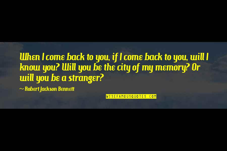 Come Back Soon Love Quotes By Robert Jackson Bennett: When I come back to you, if I