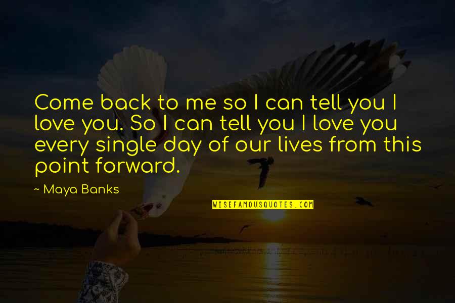 Come Back Soon My Love Quotes By Maya Banks: Come back to me so I can tell