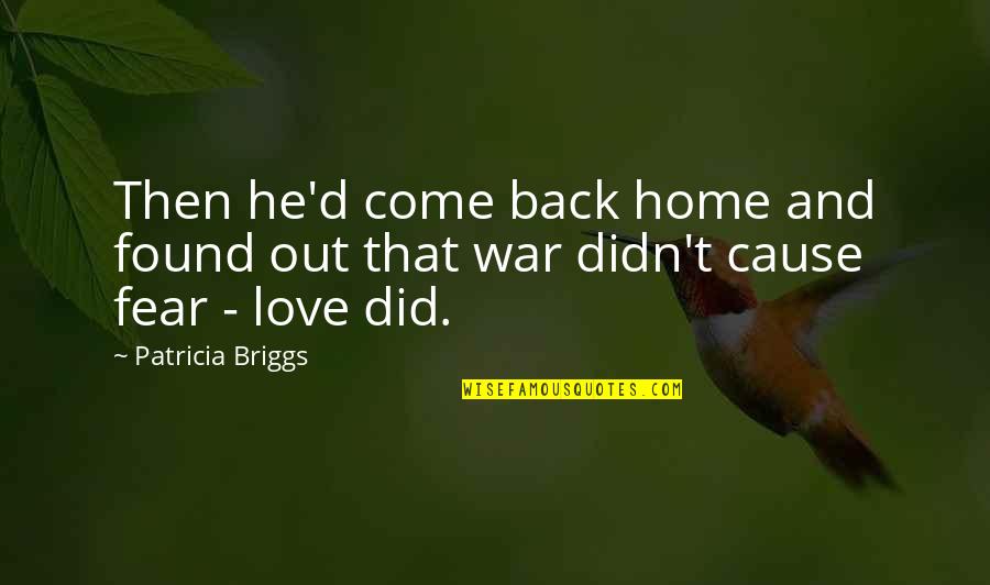 Come Back Soon My Love Quotes By Patricia Briggs: Then he'd come back home and found out
