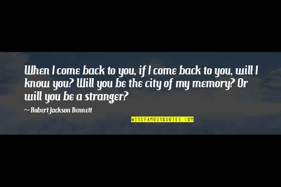 Come Back Soon My Love Quotes By Robert Jackson Bennett: When I come back to you, if I