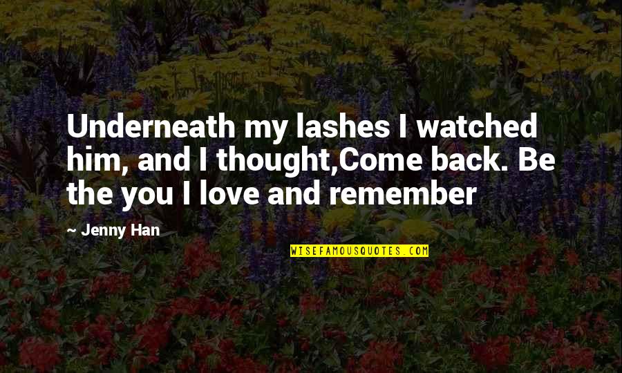 Come Back Summer Quotes By Jenny Han: Underneath my lashes I watched him, and I Come Back Summer Quotes By Jenny Han: Underneath my lashes I watched him, and I