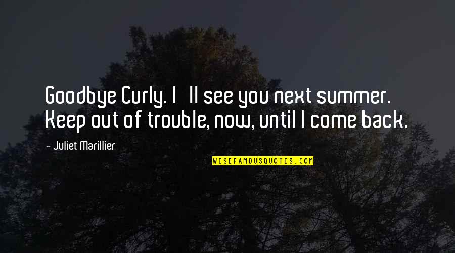Come Back Summer Quotes By Juliet Marillier: Goodbye Curly. I'll see you next summer. Keep Come Back Summer Quotes By Juliet Marillier: Goodbye Curly. I'll see you next summer. Keep