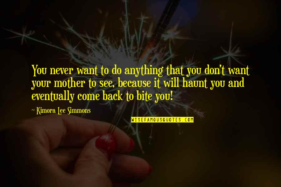 Come Back To Bite You Quotes By Kimora Lee Simmons: You never want to do anything that you