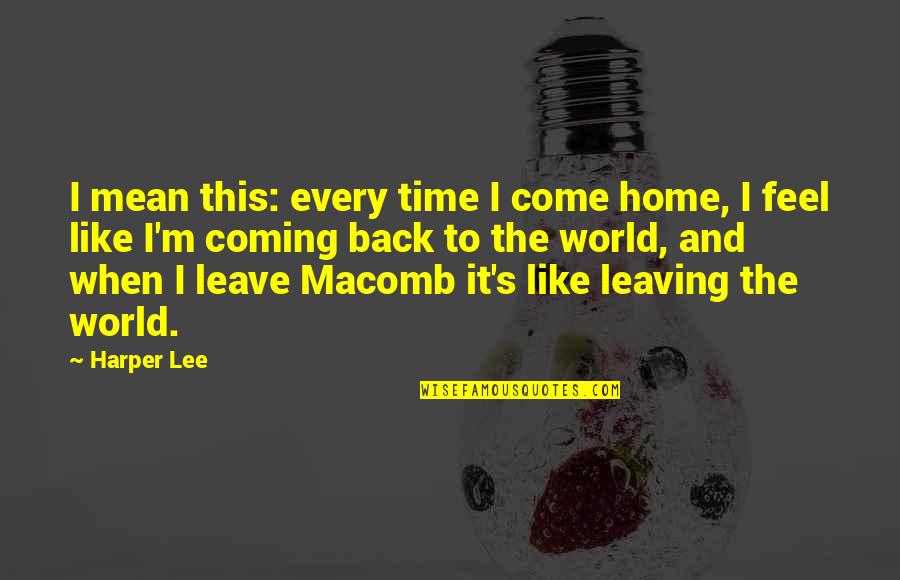 Come Back To Home Quotes By Harper Lee: I mean this: every time I come home,
