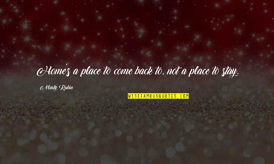 Come Back To Home Quotes By Marty Rubin: Home's a place to come back to, not