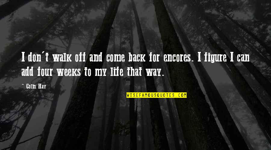 Come Back To Life Quotes By Colin Hay: I don't walk off and come back for