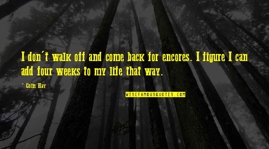 Come Back To My Life Quotes By Colin Hay: I don't walk off and come back for