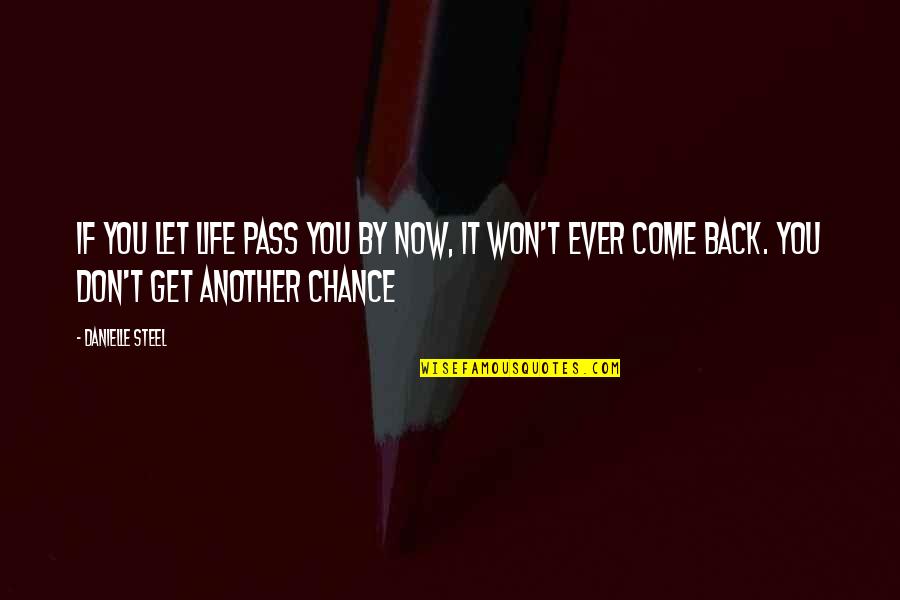 Come Back To My Life Quotes By Danielle Steel: If you let life pass you by now,