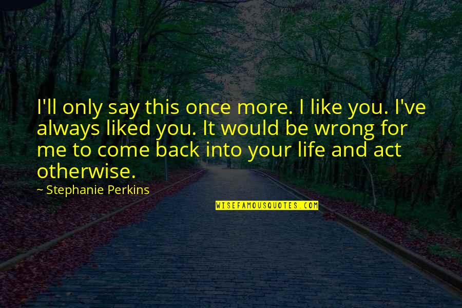 Come Back To My Life Quotes By Stephanie Perkins: I'll only say this once more. I like