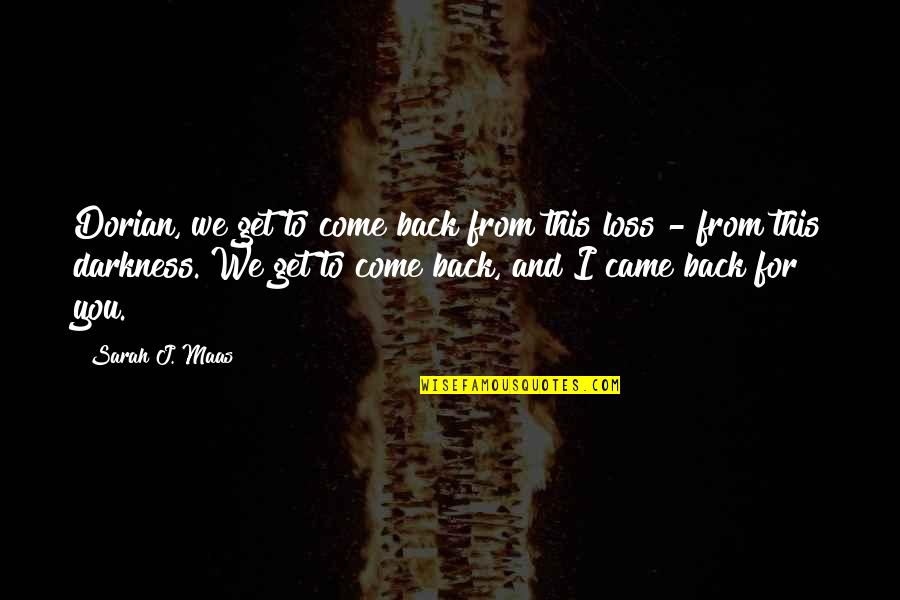 Come Back To Quotes By Sarah J. Maas: Dorian, we get to come back from this