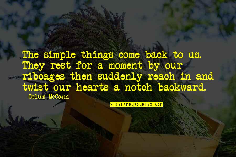 Come Back To Us Quotes By Colum McCann: The simple things come back to us. They Come Back To Us Quotes By Colum McCann: The simple things come back to us. They