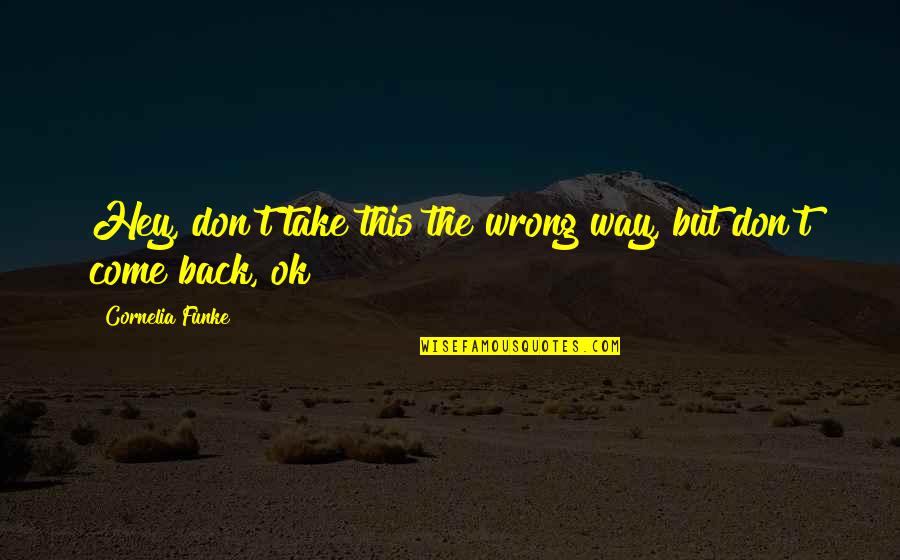 Come Back To Us Quotes By Cornelia Funke: Hey, don't take this the wrong way, but