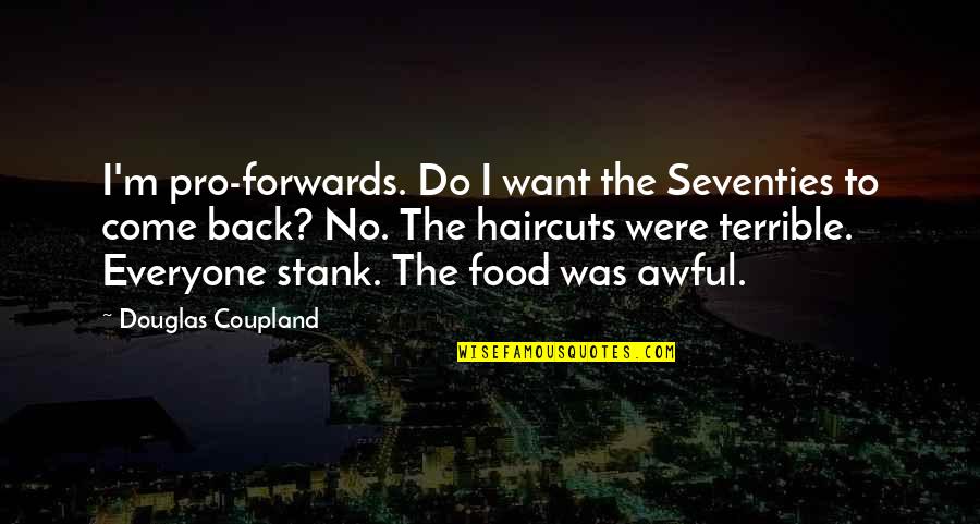 Come Back To Us Quotes By Douglas Coupland: I'm pro-forwards. Do I want the Seventies to Come Back To Us Quotes By Douglas Coupland: I'm pro-forwards. Do I want the Seventies to