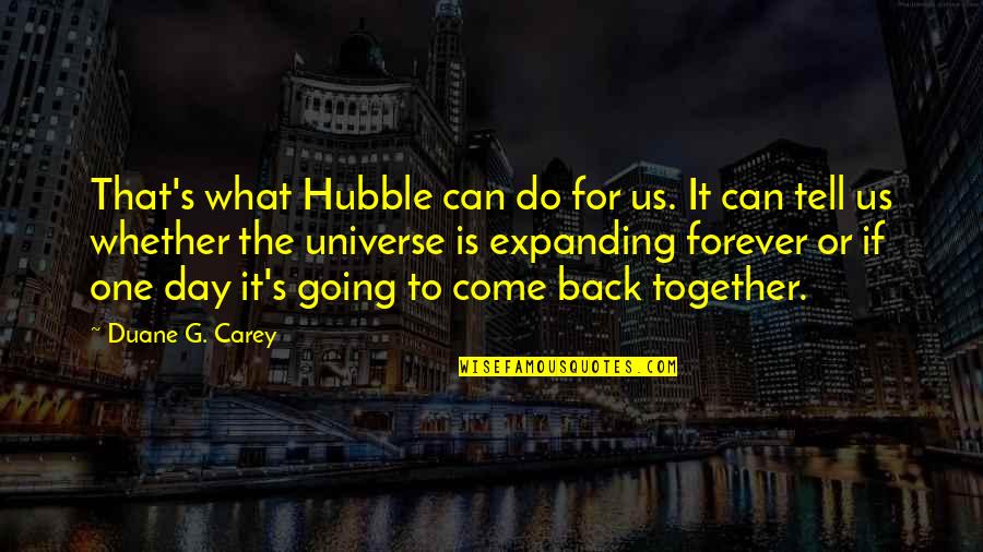 Come Back To Us Quotes By Duane G. Carey: That's what Hubble can do for us. It Come Back To Us Quotes By Duane G. Carey: That's what Hubble can do for us. It