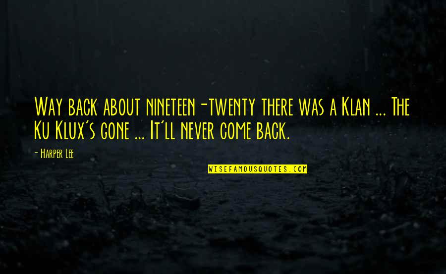 Come Back To Us Quotes By Harper Lee: Way back about nineteen-twenty there was a Klan