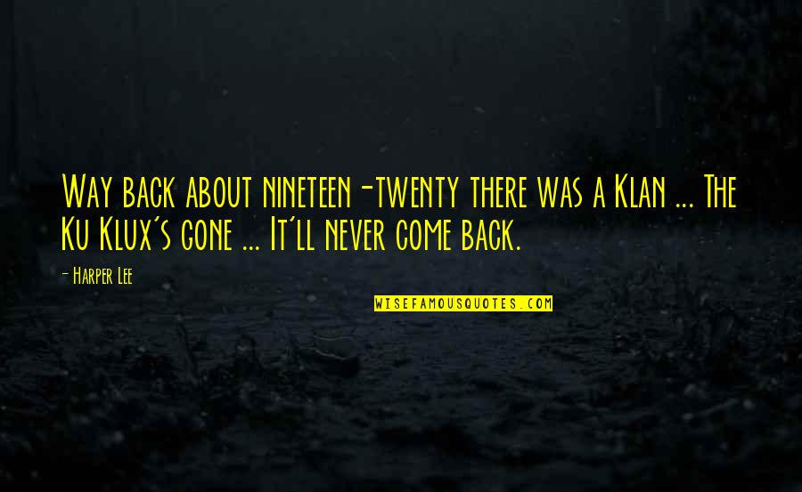 Come Back To Us Quotes By Harper Lee: Way back about nineteen-twenty there was a Klan Come Back To Us Quotes By Harper Lee: Way back about nineteen-twenty there was a Klan