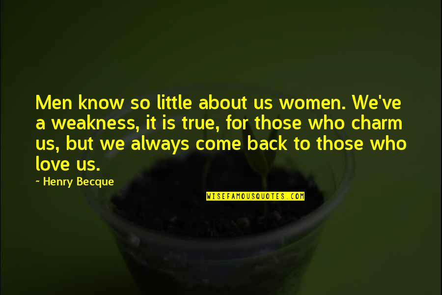 Come Back To Us Quotes By Henry Becque: Men know so little about us women. We've