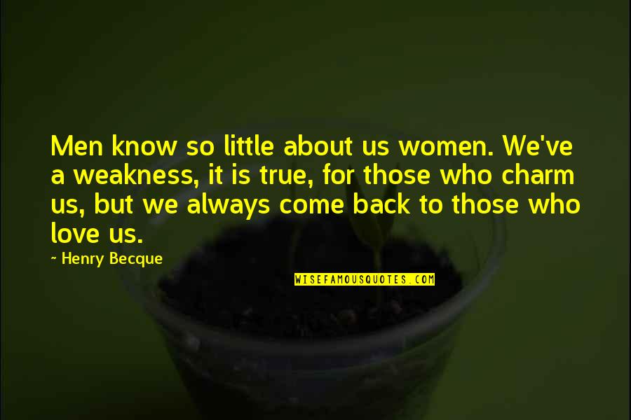 Come Back To Us Quotes By Henry Becque: Men know so little about us women. We've Come Back To Us Quotes By Henry Becque: Men know so little about us women. We've