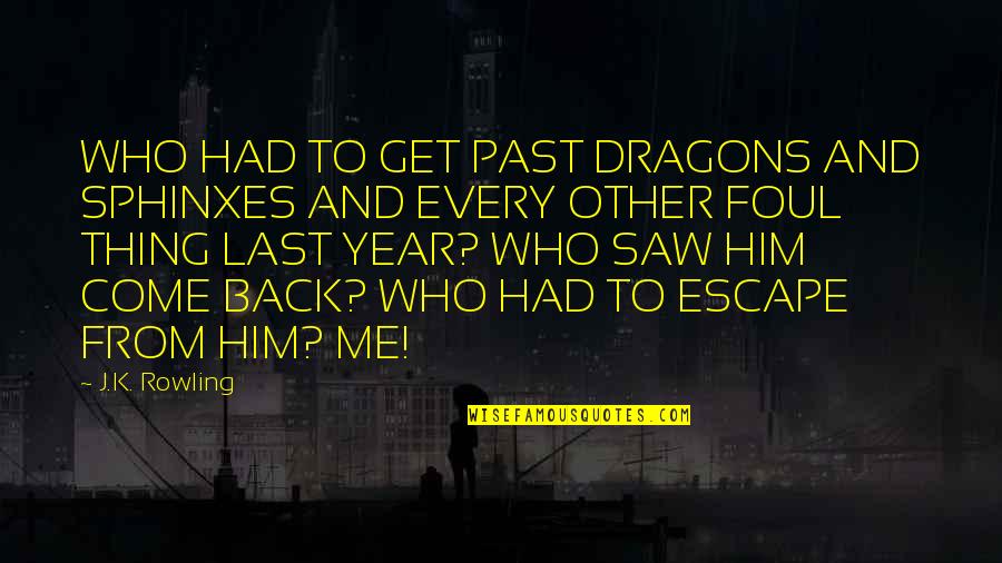 Come Back To Us Quotes By J.K. Rowling: WHO HAD TO GET PAST DRAGONS AND SPHINXES Come Back To Us Quotes By J.K. Rowling: WHO HAD TO GET PAST DRAGONS AND SPHINXES
