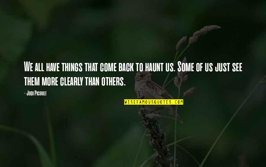 Come Back To Us Quotes By Jodi Picoult: We all have things that come back to Come Back To Us Quotes By Jodi Picoult: We all have things that come back to