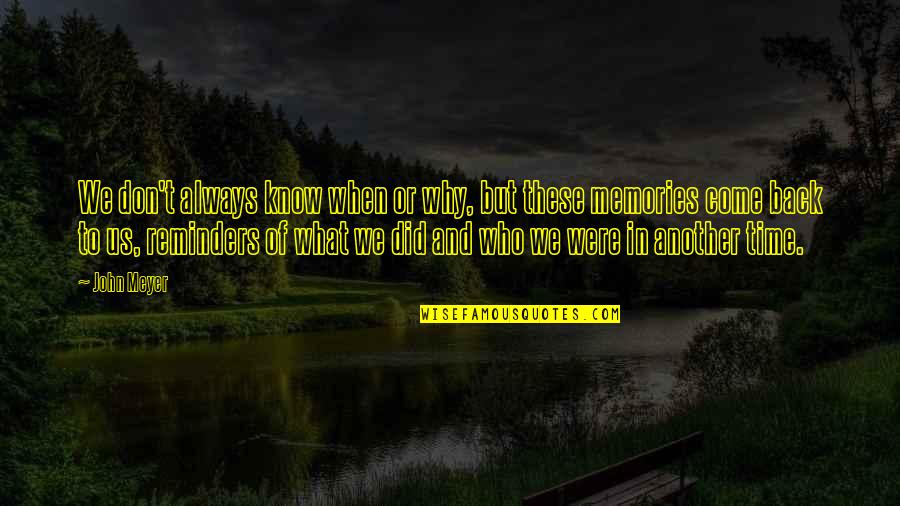 Come Back To Us Quotes By John Meyer: We don't always know when or why, but Come Back To Us Quotes By John Meyer: We don't always know when or why, but