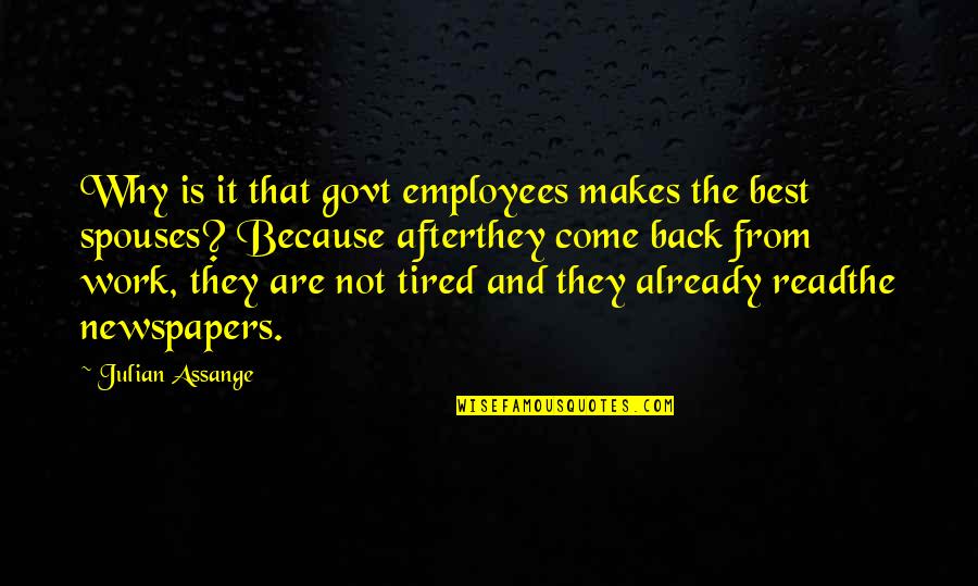 Come Back To Us Quotes By Julian Assange: Why is it that govt employees makes the Come Back To Us Quotes By Julian Assange: Why is it that govt employees makes the