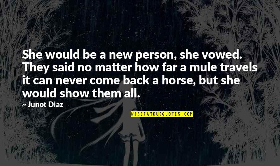 Come Back To Us Quotes By Junot Diaz: She would be a new person, she vowed. Come Back To Us Quotes By Junot Diaz: She would be a new person, she vowed.