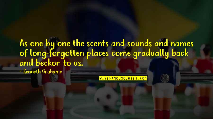Come Back To Us Quotes By Kenneth Grahame: As one by one the scents and sounds Come Back To Us Quotes By Kenneth Grahame: As one by one the scents and sounds