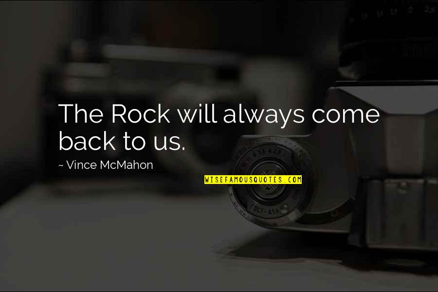 Come Back To Us Quotes By Vince McMahon: The Rock will always come back to us. Come Back To Us Quotes By Vince McMahon: The Rock will always come back to us.