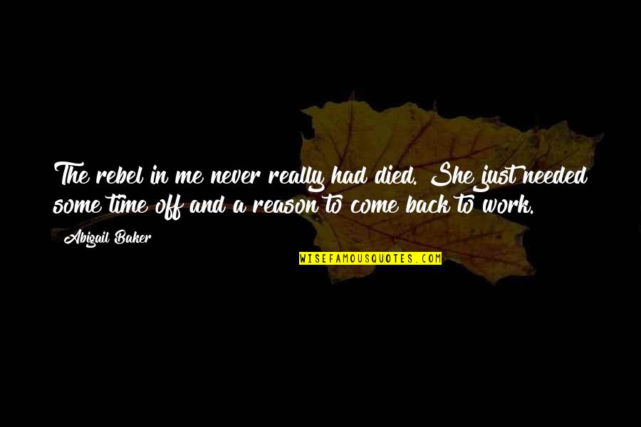 Come Back To Work Quotes By Abigail Baker: The rebel in me never really had died.