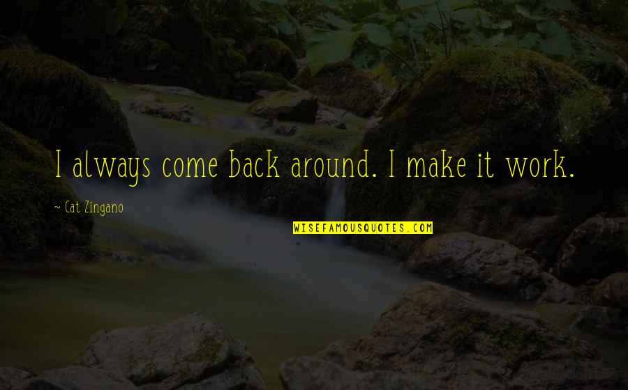 Come Back To Work Quotes By Cat Zingano: I always come back around. I make it