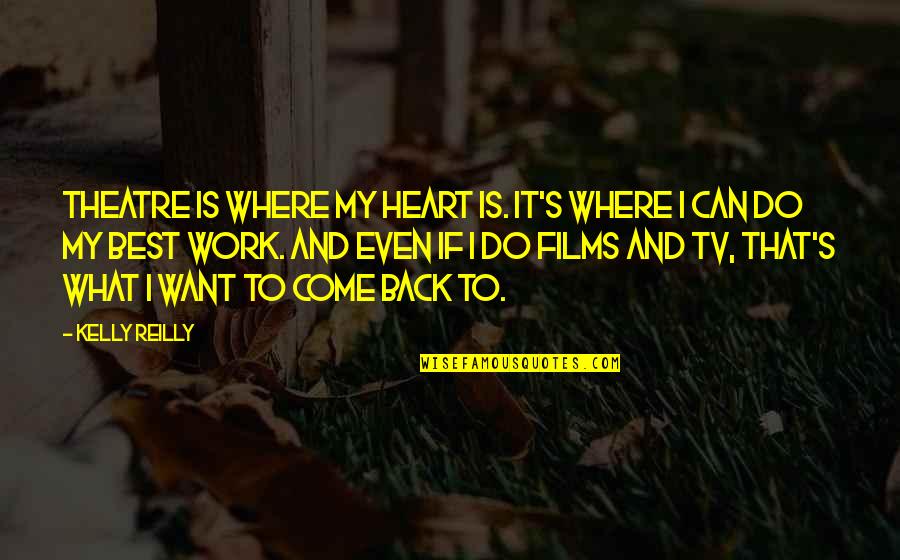 Come Back To Work Quotes By Kelly Reilly: Theatre is where my heart is. It's where