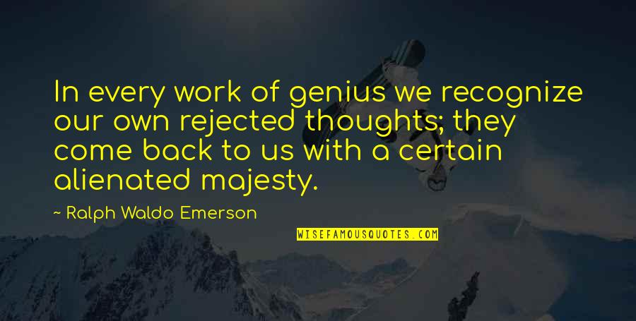 Come Back To Work Quotes By Ralph Waldo Emerson: In every work of genius we recognize our