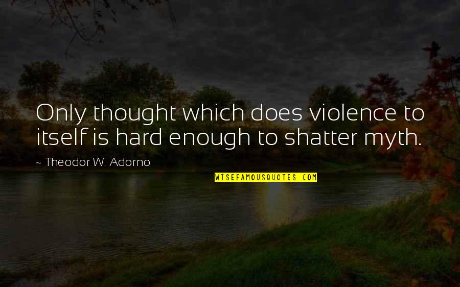 Come Back To Work Quotes By Theodor W. Adorno: Only thought which does violence to itself is