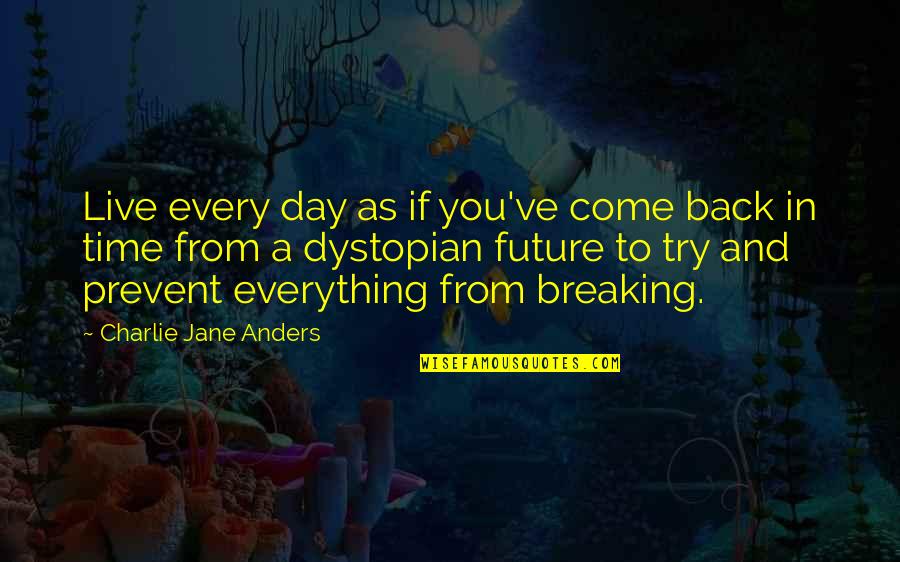 Come Back To You Quotes By Charlie Jane Anders: Live every day as if you've come back