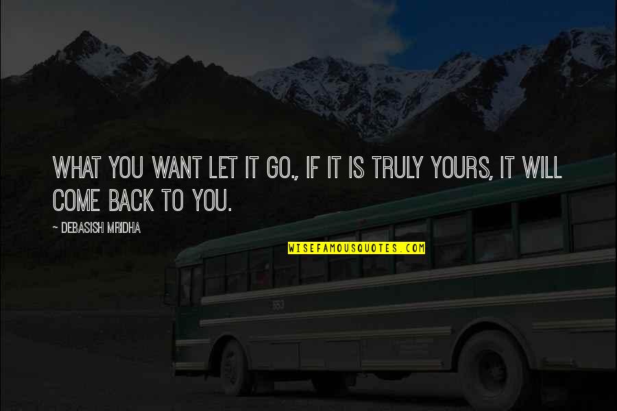 Come Back To You Quotes By Debasish Mridha: What you want let it go., if it