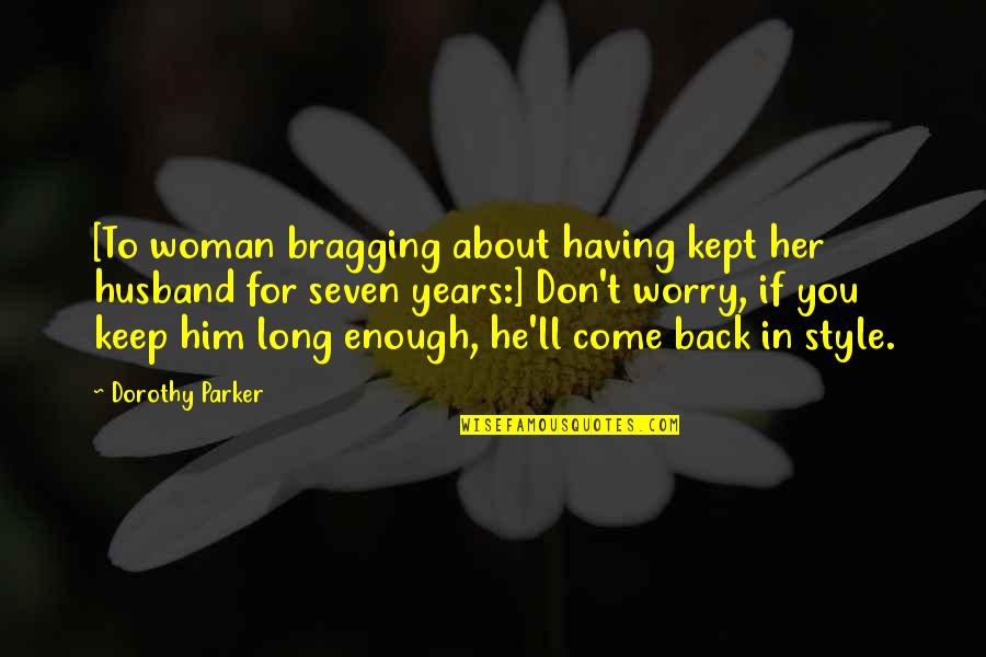 Come Back To You Quotes By Dorothy Parker: [To woman bragging about having kept her husband