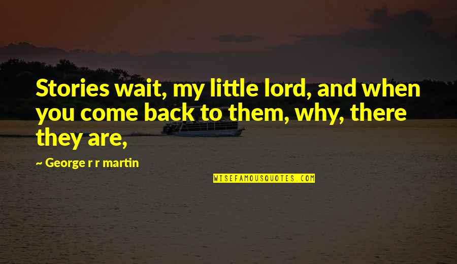 Come Back To You Quotes By George R R Martin: Stories wait, my little lord, and when you