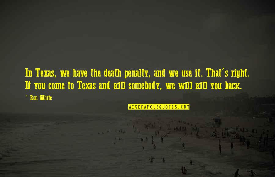 Come Back To You Quotes By Ron White: In Texas, we have the death penalty, and