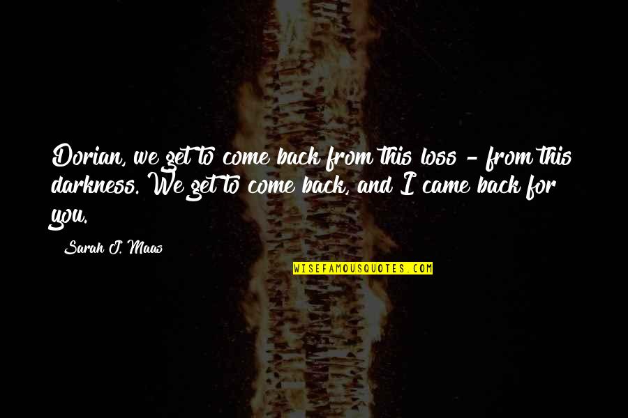 Come Back To You Quotes By Sarah J. Maas: Dorian, we get to come back from this