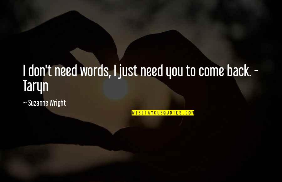 Come Back To You Quotes By Suzanne Wright: I don't need words, I just need you