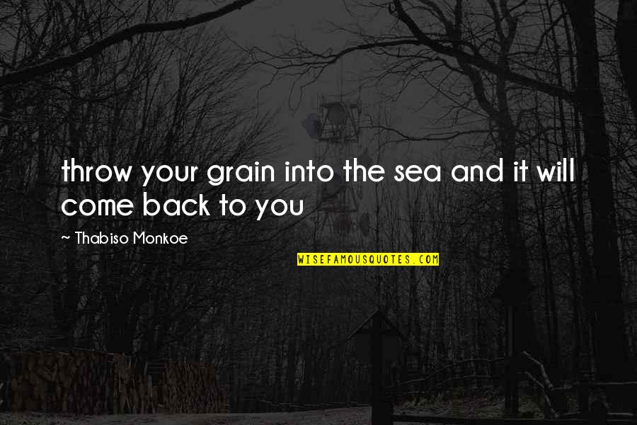 Come Back To You Quotes By Thabiso Monkoe: throw your grain into the sea and it