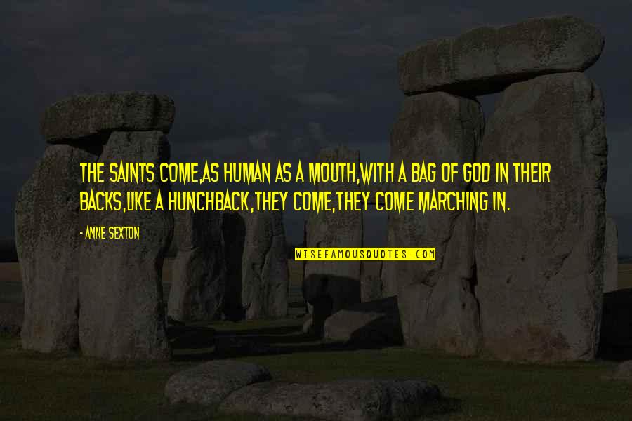Come Backs Quotes By Anne Sexton: The Saints come,as human as a mouth,with a Come Backs Quotes By Anne Sexton: The Saints come,as human as a mouth,with a