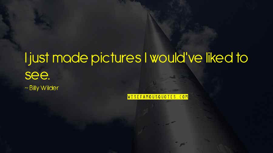 Come Backs Quotes By Billy Wilder: I just made pictures I would've liked to Come Backs Quotes By Billy Wilder: I just made pictures I would've liked to