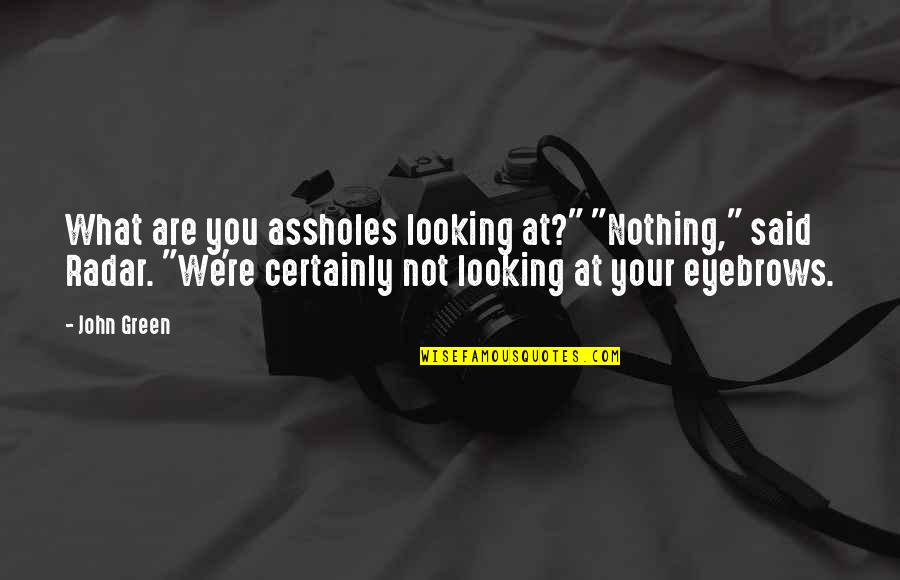 Come Backs Quotes By John Green: What are you assholes looking at?" "Nothing," said Come Backs Quotes By John Green: What are you assholes looking at?" "Nothing," said