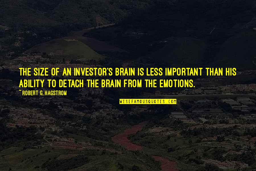Come Backs Quotes By Robert G. Hagstrom: The size of an investor's brain is less