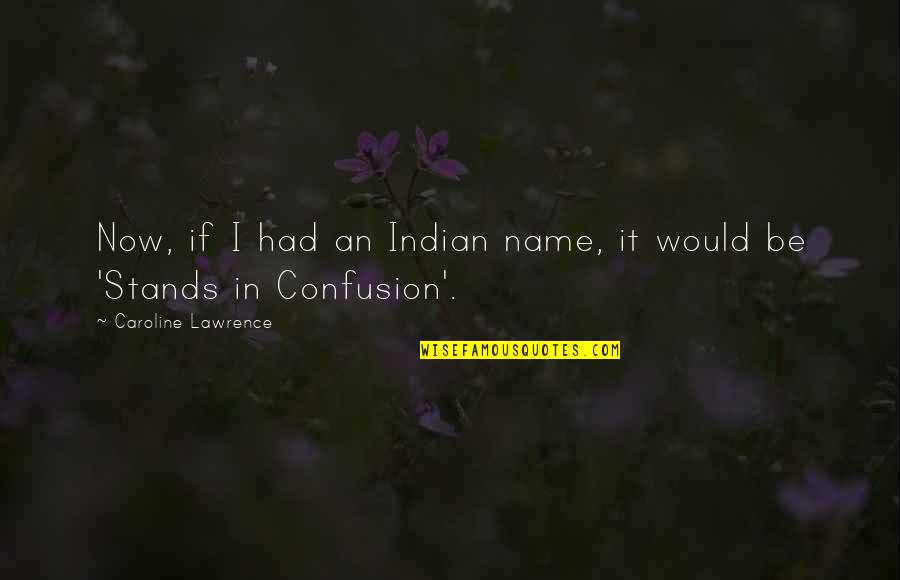 Come Correct Or Dont Come At All Quote Quotes By Caroline Lawrence: Now, if I had an Indian name, it