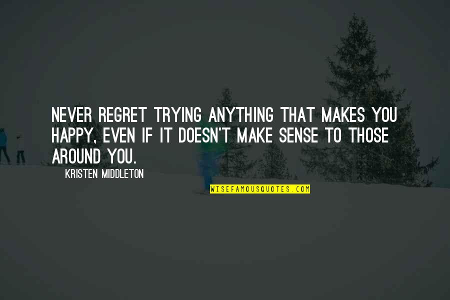 Come Correct Quotes By Kristen Middleton: Never regret trying anything that makes you happy,