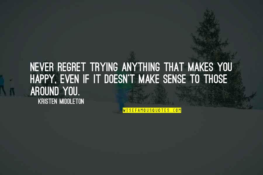 Come Correct Quotes By Kristen Middleton: Never regret trying anything that makes you happy, Come Correct Quotes By Kristen Middleton: Never regret trying anything that makes you happy,