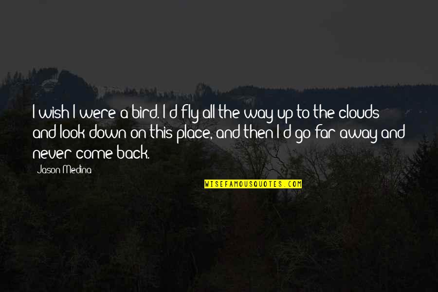 Come Down From The Clouds Quotes By Jason Medina: I wish I were a bird. I'd fly